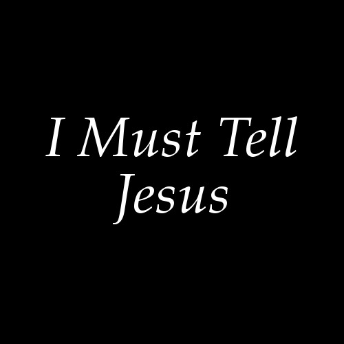 I Must Tell Jesus